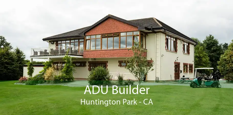 ADU Builder Huntington Park - CA